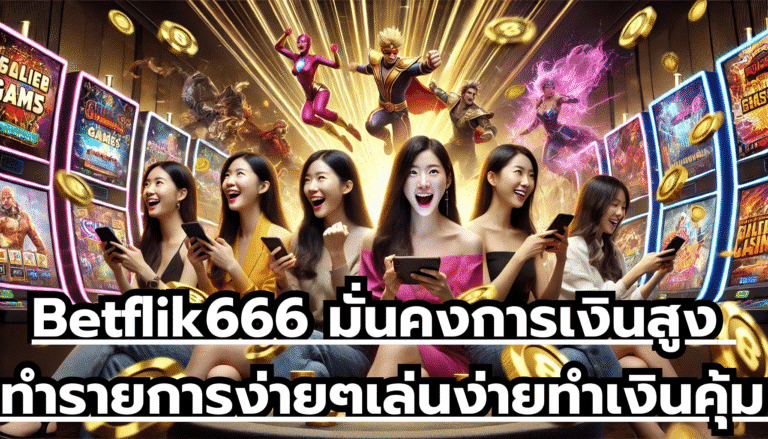 Betflik666 มั่นคงการเงินสูง ทำรายการง่ายๆ เล่นง่าย ทำเงินคุ้มค่า กล้าแจกให้ผู้เล่น